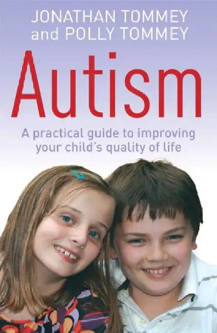 Autism: A Practical Guide to Improving Your Child's Quality of Life by Jonathon Tommey