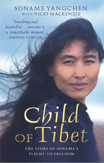 Child of Tibet: The Story of Soname's Flight to Freedom. Soname Yangchen with Vicki MacKenzie by Soname Yangchen