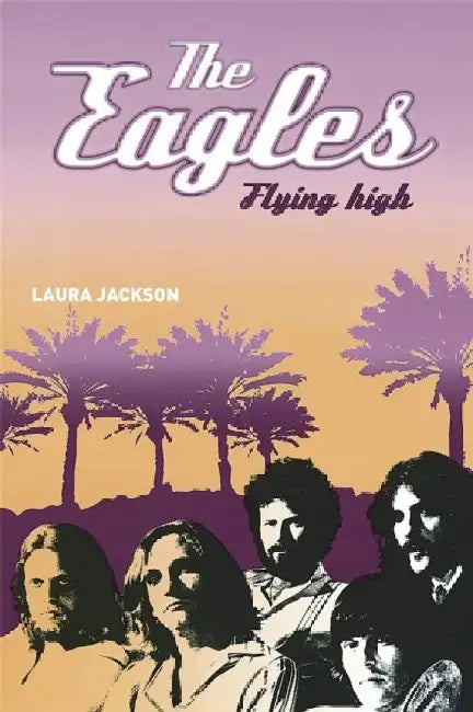 The Eagles: Flying High by Laura Jackson