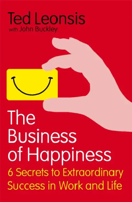 The Business Of Happiness: 6 Secrets to Extraordinary Success in Work and Life by Ted Leonsis