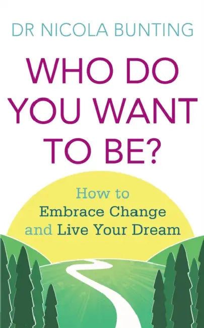 Who Do You Want to Be?: How to Embrace Change and Live Your Dream by Nicola Bunting