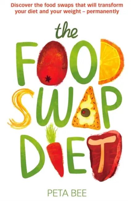 The Food Swap Diet: Discover the food swaps that will transform your diet and your weight - permanently by Peta Bee