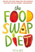 The Food Swap Diet: Discover the food swaps that will transform your diet and your weight - permanently by Peta Bee