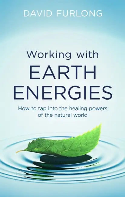 Working with Earth Energies: How to Tap Into the Healing Powers of the Natural World by David Furlong