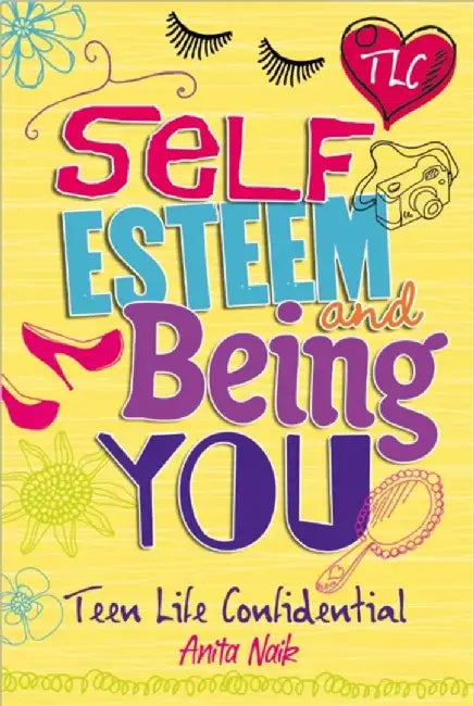 Teen Life Confidential: Self-Esteem and Being YOU by Anita Naik