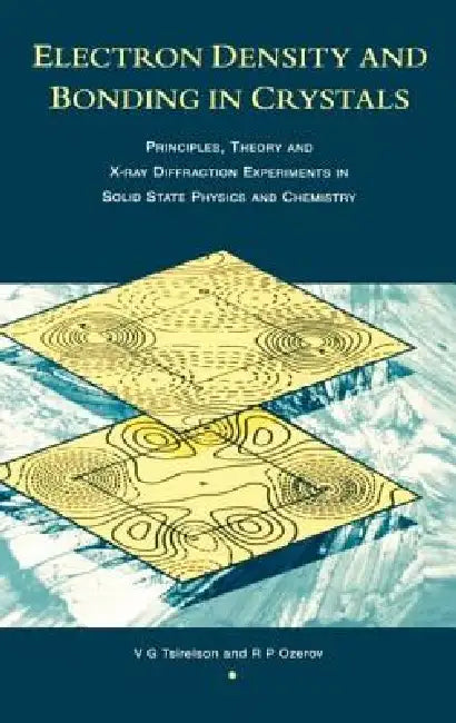 Electron Density and Bonding in Crystals: Principles, Theory and X-ray Diffraction Experiments in Solid State Physics and Chemistry by V. G. Tsirelson