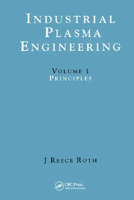 Industrial Plasma Engineering: Principles by J. Reece Roth