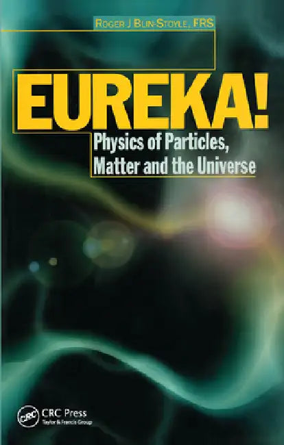 Eureka!: Physics of Particles, Matter and the Universe by R. J. Blin-Stoyle