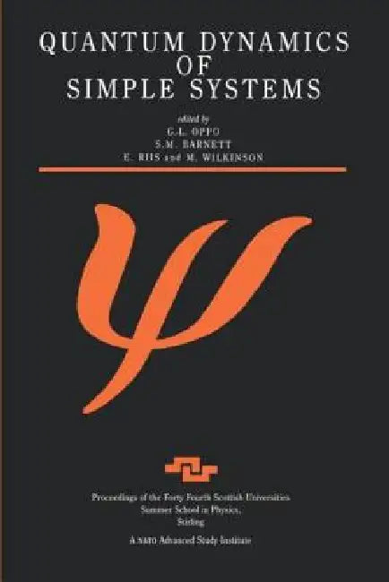 Quantum Dynamics of Simple Systems: Proceedings of the Forty Fourth Scottish Universities Summer School in Physics, Stirling, August 1994 by G. L. Oppo