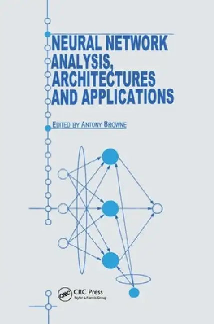 Neural Network Analysis, Architectures and Applications by A. Browne