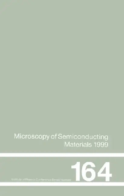 Microscopy of Semiconducting Materials: 1999 Proceedings of the Institute of Physics Conference Held 22-25 March 1999, University of Oxford, UK by A. G. Cullis