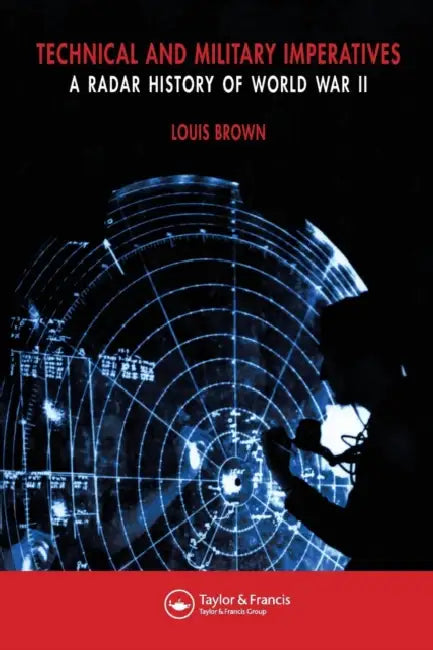 Technical and Military Imperatives: A Radar History of World War 2 by L. Brown