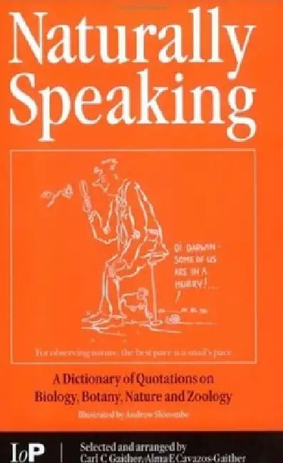 Naturally Speaking: A Dictionary of Quotations on Biology, Botany, Nature and Zoology, Second Edition by C. C. Gaither, Alma E. Cavazos-Gaither