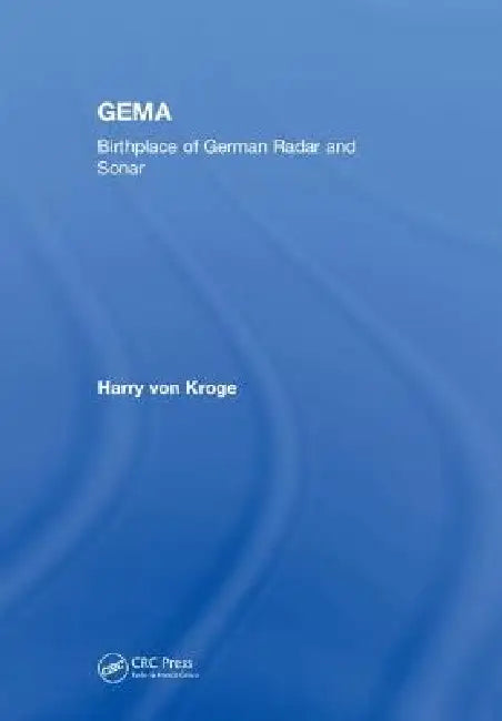 Gema: Birthplace of German Radar and Sonar by Harry Von Kroge