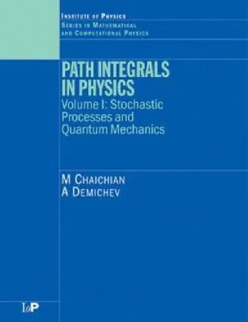 Path Integrals in Physics: Stochastic Processes and Quantum Mechanics by M. Chaichian