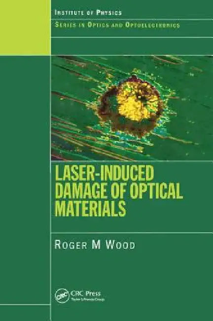 Laser-Induced Damage of Optical Materials by Roger M. Wood