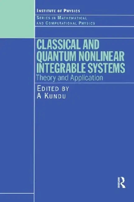 Classical and Quantum Nonlinear Integrable Systems: Theory and Application by A. Kundu