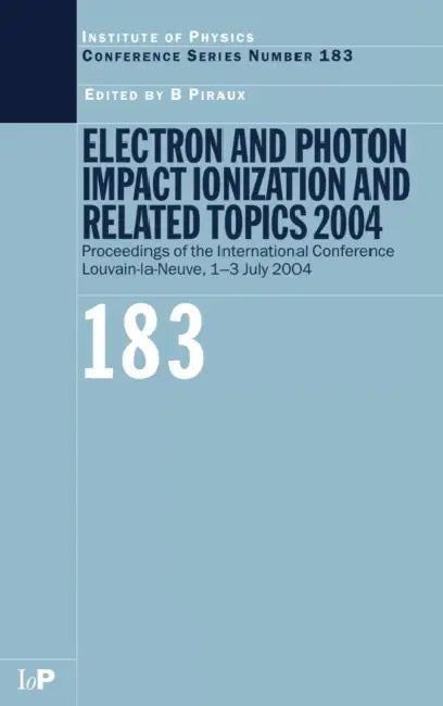 Electron and Photon Impact Ionization and Related Topics 2004: Proceedings of the International Conference Louvain-La-Neuve, 1-3 July 2004 by B. Piraux