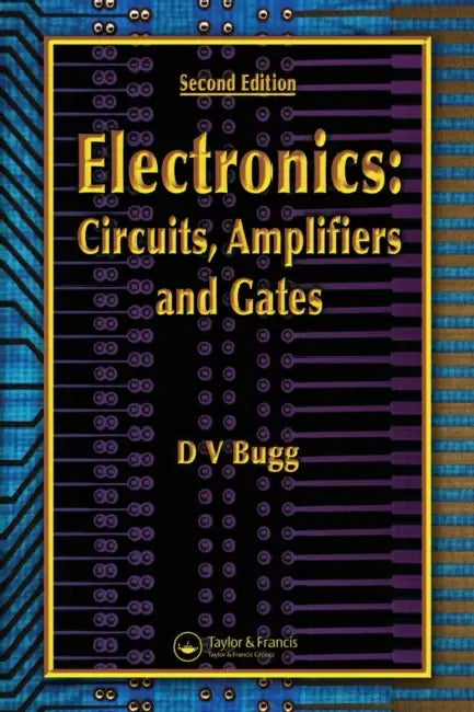 Electronics: Circuits, Amplifiers and Gates, Second Edition by D. V. Bugg