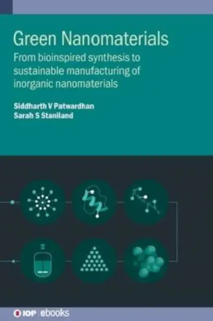 Green Nanomaterials: From bioinspired synthesis to sustainable manufacturing of inorganic nanomaterials by Siddharth Patwardhan, Sarah Staniland