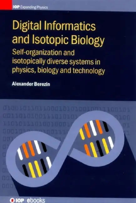Digital Informatics and Isotopic Biology: Self-Organization and Isotopically Diverse Systems in Physics, Biology and Technology 2016 by Alexander Berezin