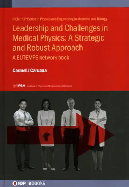 Leadership and Challenges in Medical Physics - A Strategic and Robust Approach: A Eutempe Network Book by Carmel Caruana
