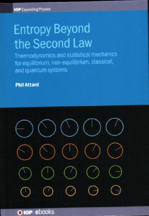 Entropy Beyond the Second Law: Thermodynamics and Statistical Mechanics for Equilibrium, Non-Equilibrium, Classical, and Quantum Systems by Phil Attard