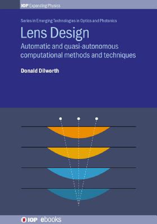 Lens Design: Automatic and Quasi-Autonomous Computational Methods and Techniques by Donald Dilworth