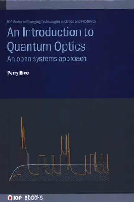 An Introduction to Quantum Optics: An open systems approach by Perry Rice