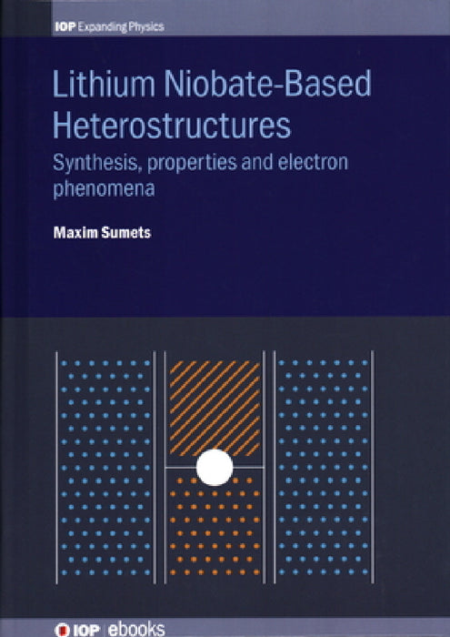 Lithium Niobate-Based Heterostructures: Synthesis, Properties and Electron Phenomena by Maxim Sumets