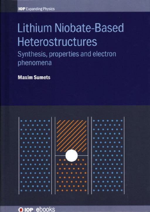 Lithium Niobate-Based Heterostructures: Synthesis, Properties and Electron Phenomena by Maxim Sumets