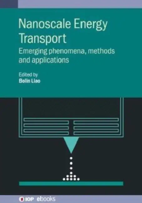 Nanoscale Energy Transport: Emerging phenomena, methods and applications by Bolin Liao, Tianli Feng, Sangyeop Lee
