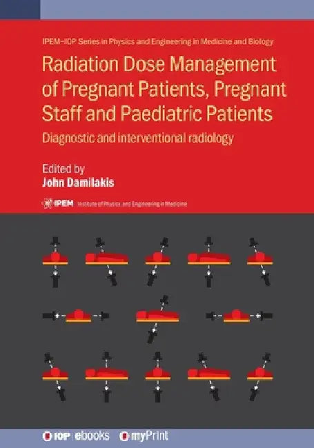 Radiation Dose Management of Pregnant Patients, Pregnant Staff and Paediatric Patients: Diagnostic and interventional radiology by John Damilakis