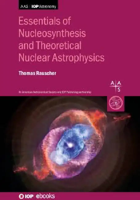Essentials Of Nucleosynthesis And Theoretical Nuclear Astrophysics by Thomas Rauscher