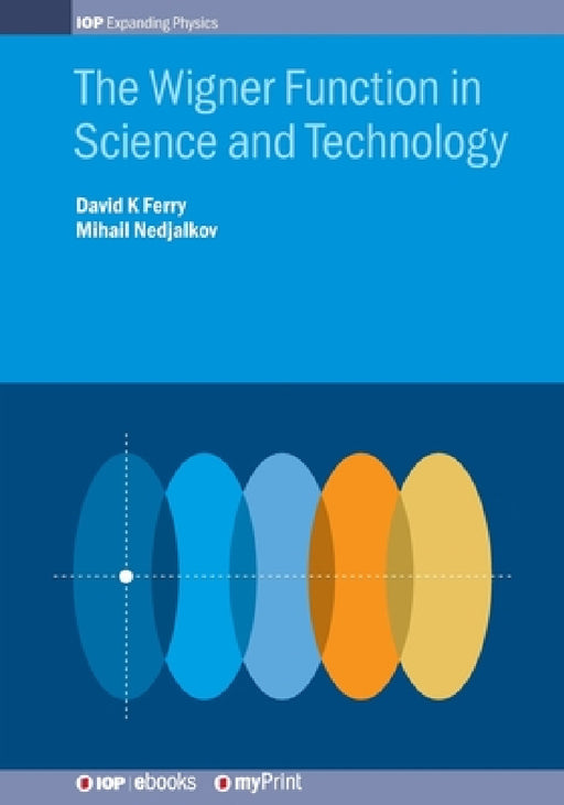 The Wigner Function in Science and Technology by David K. Ferry, Mihail Nedjalkov