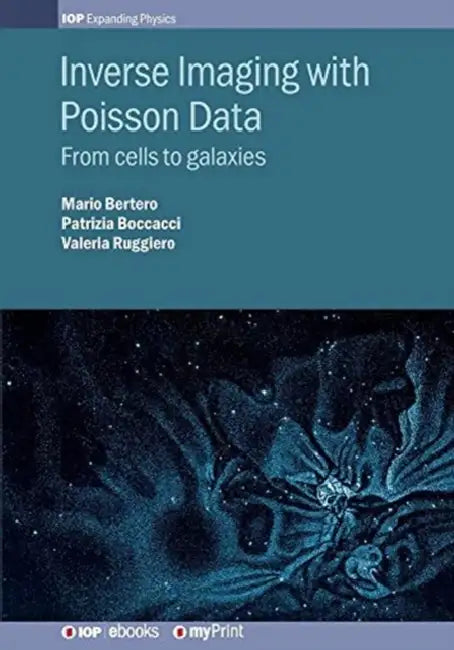 Inverse Imaging with Poisson Data: From cells to galaxies by Mario Bertero, Patrizia Boccacci, Valeria Ruggiero