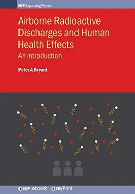Airborne Radioactive Discharges and Human Health Effects: An introduction by Peter A. Bryant