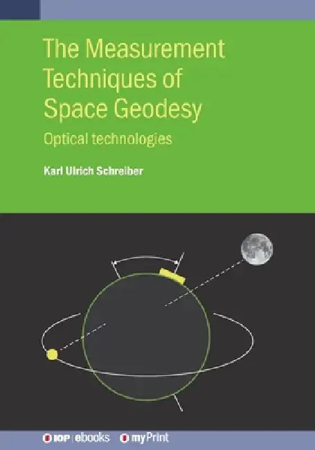 The Measurement Techniques of Space Geodesy: Optical technologies by Karl Ulrich Schreiber, Urs Hugentobler