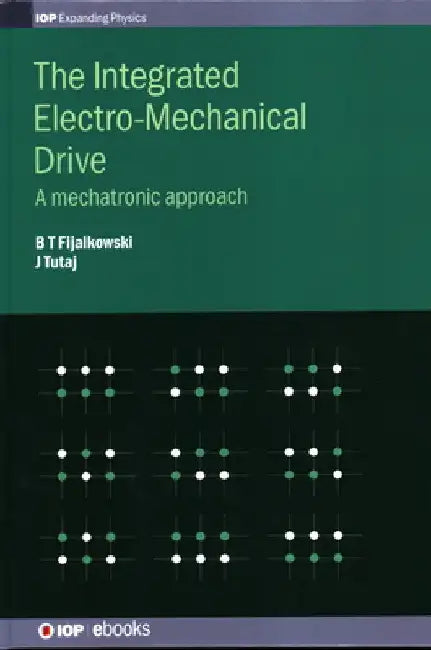 Mechatronics: Integrated Electro-Mechanical Drives by Bogdan Fijalkowski