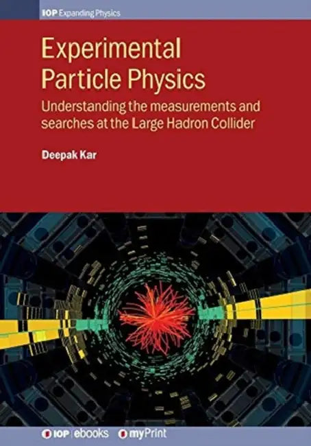 Experimental Particle Physics: Understanding the measurements and searches at the Large Hadron Collider by Deepak Kar