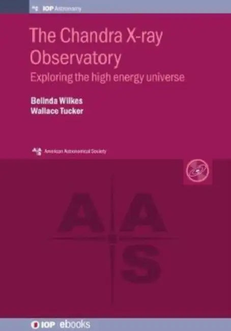 The Chandra X-ray Observatory: Exploring the high energy universe by Belinda J. Wilkes, Wallace Tucker, Harvey Tananbaum