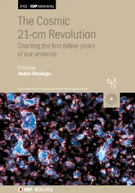 The Cosmic 21-cm Revolution: Charting the first billion years of our universe by Andrei Mesinger, Associate Cathryn Trott, Jordan Mirocha