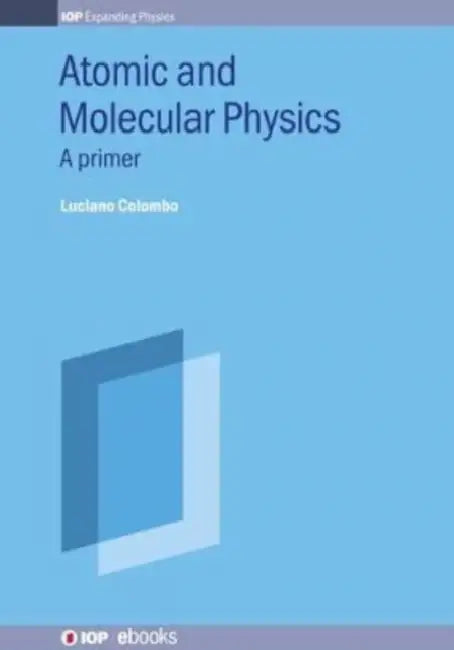 Atomic and Molecular Physics: A primer by Luciano Colombo