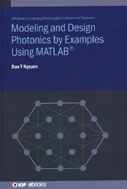 Modelling and Design Photonics by Examples Using MATLAB by Dan T. Nguyen