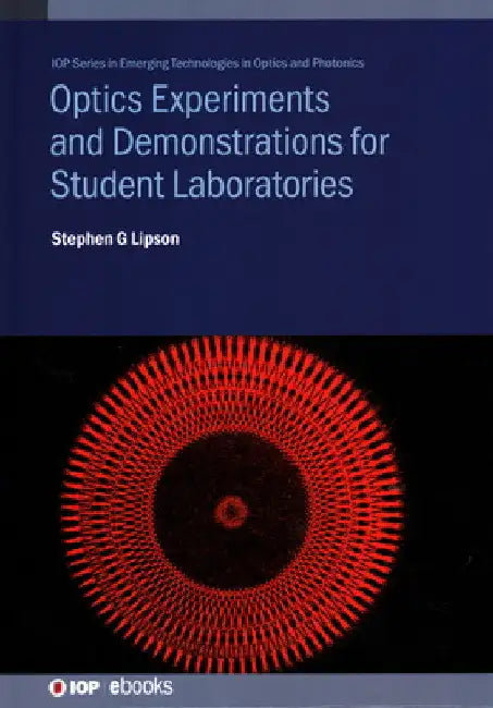 Optics Experiments and Demonstrations for Student Laboratories: Principles, Methods and Applications by Stephen G. Lipson