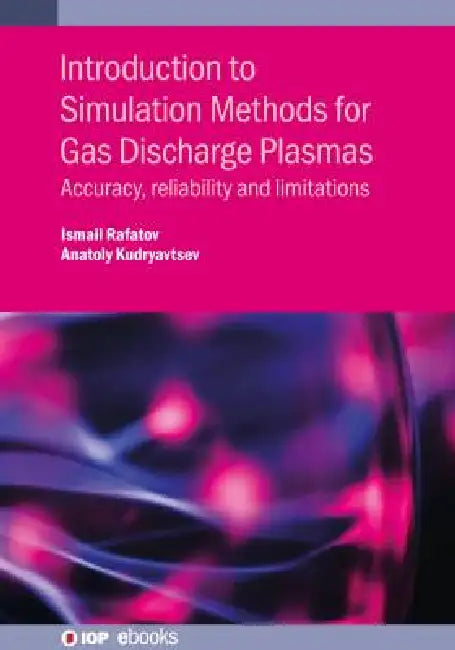 Introduction to Simulation Methods for Gas Discharge Plasmas: Accuracy, reliability and limitations by Ismail Rafatov, Anatoly Kudryavtsev