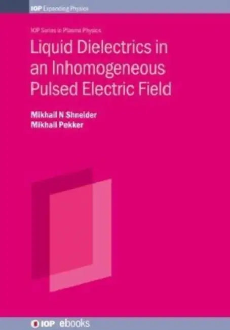 Liquid Dielectrics in an Inhomogeneous Pulsed Electric Field (Second Edition): Dynamics, cavitation and related phenomena by Mikhail N. Shneider, Mikhail Pekker
