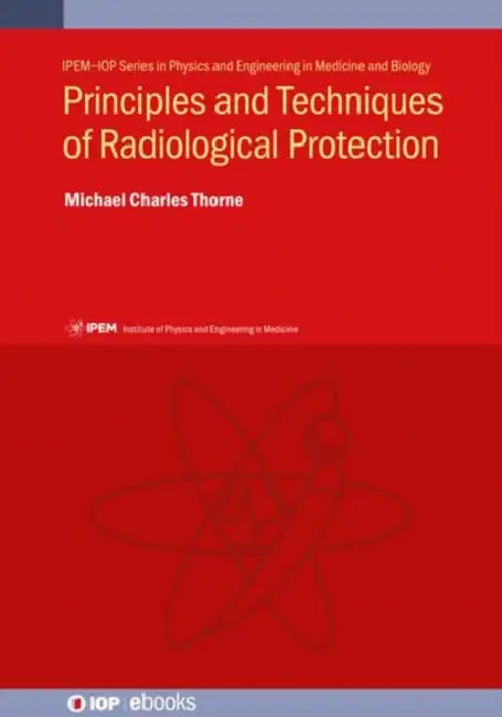 Principles and Techniques of Radiological Protection by Michael Charles Thorne
