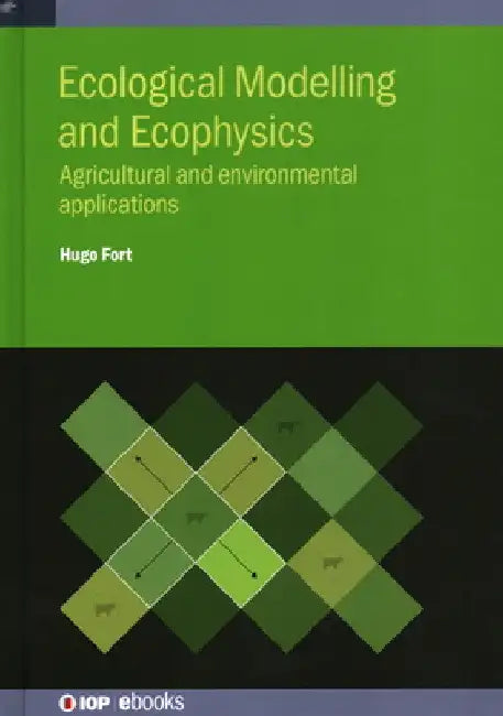 Ecological Modelling and Ecophysics: Agricultural and Environmental Applications by Hugo Fort