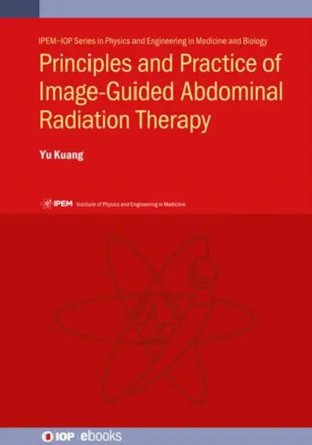 Principles and Practice of Image-Guided Abdominal Radiation Therapy by Yu Kuang